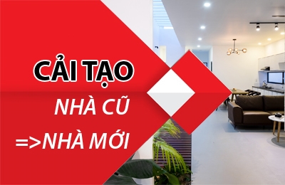 Dịch vụ sửa chữa, cải tạo nhà cũ thành nhà mới trọn gói chuyên nghiệp, uy tín.